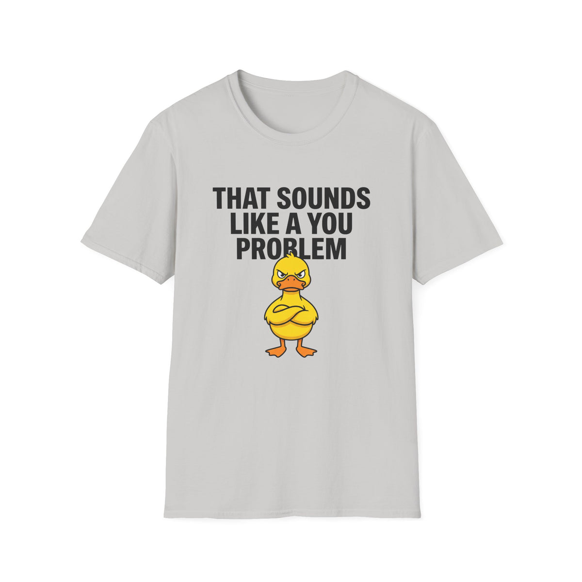 That Sounds Like A You Problem T-Shirt — Funny Angry Duck Graphic Tee