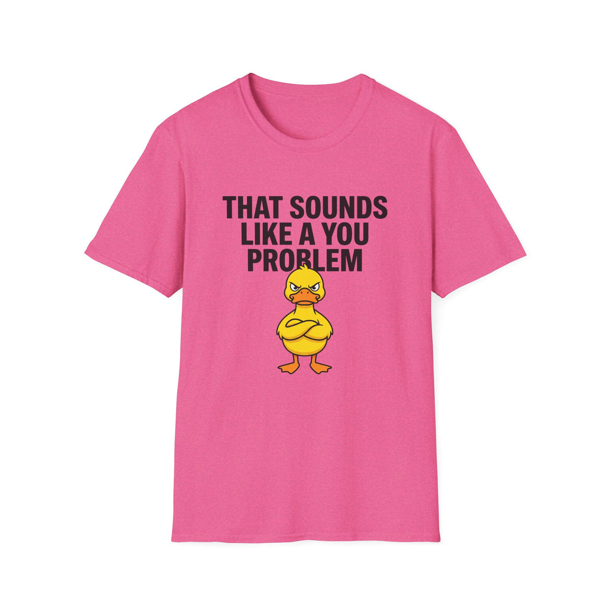 That Sounds Like A You Problem T-Shirt — Funny Angry Duck Graphic Tee