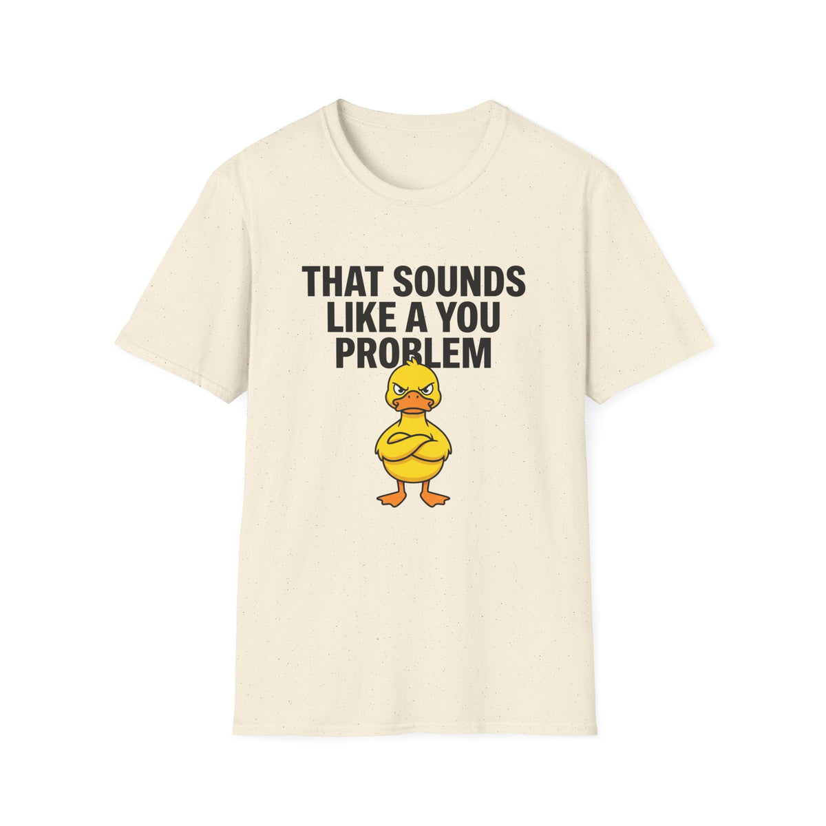 That Sounds Like A You Problem T-Shirt — Funny Angry Duck Graphic Tee