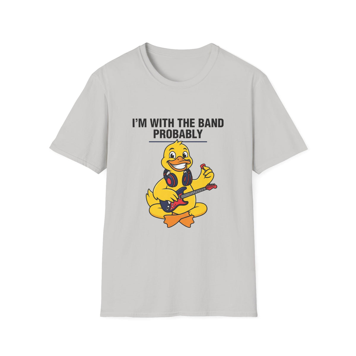 I’m With The Band Probably Duck Graphic T-Shirt — Funny Musician Tee