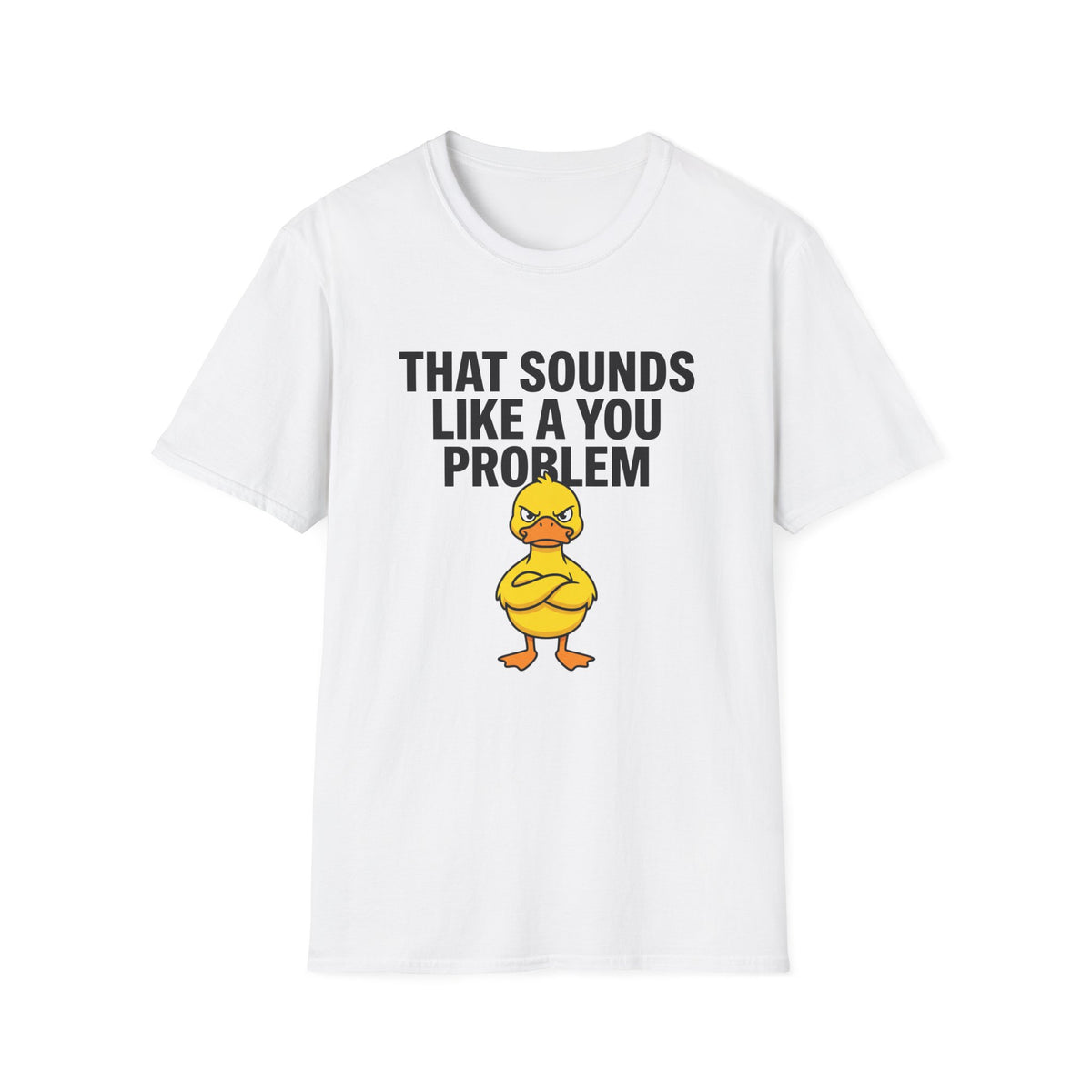 That Sounds Like A You Problem T-Shirt — Funny Angry Duck Graphic Tee