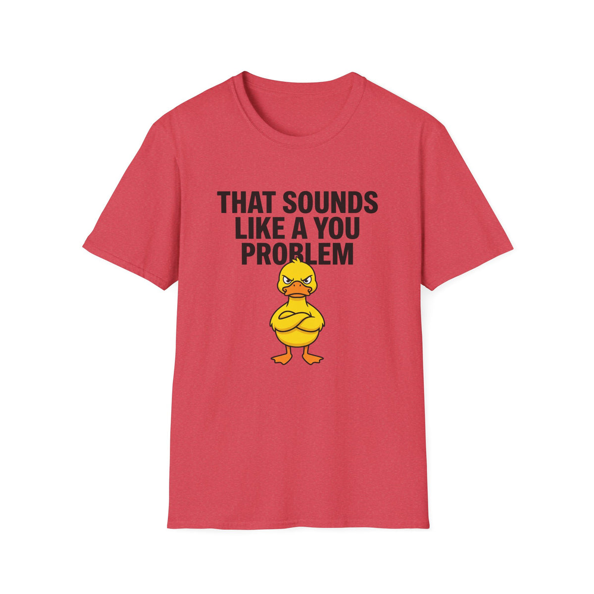 That Sounds Like A You Problem T-Shirt — Funny Angry Duck Graphic Tee