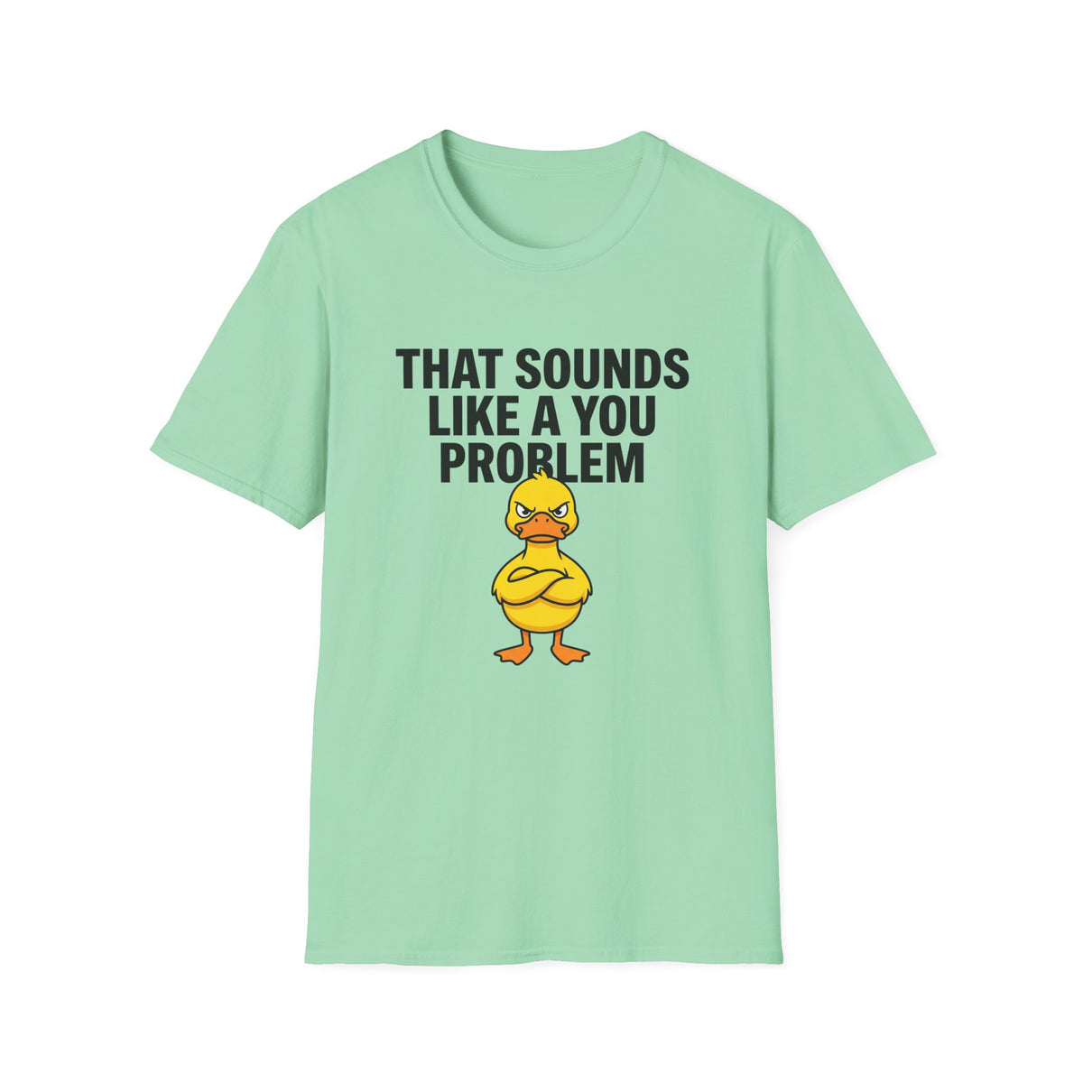 That Sounds Like A You Problem T-Shirt — Funny Angry Duck Graphic Tee