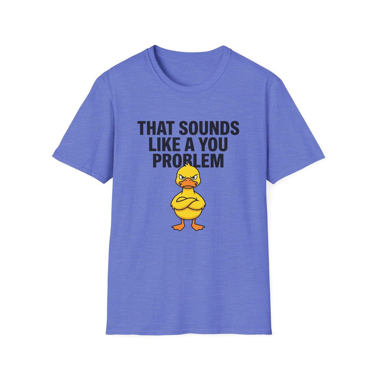 That Sounds Like A You Problem T-Shirt — Funny Angry Duck Graphic Tee